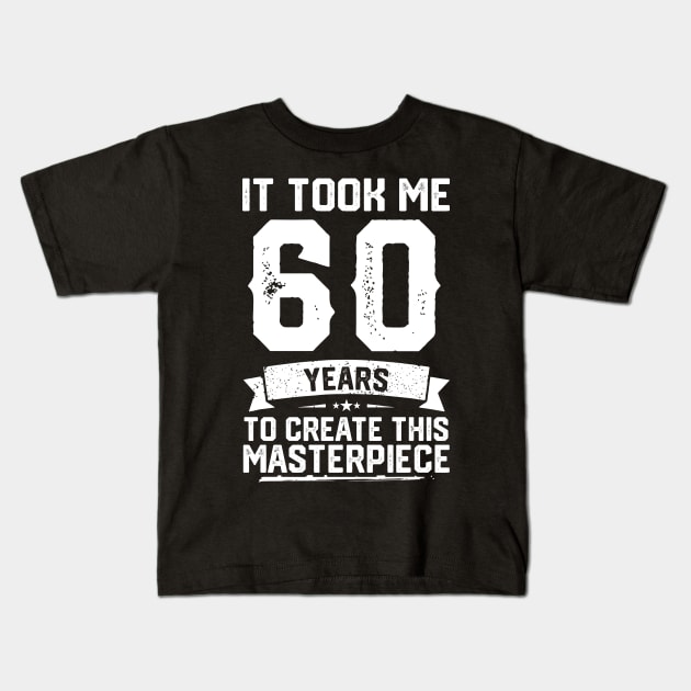 It Took Me 60 Years To Create This Masterpiece Kids T-Shirt by ClarkAguilarStore